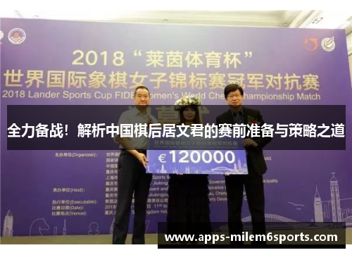 全力备战！解析中国棋后居文君的赛前准备与策略之道