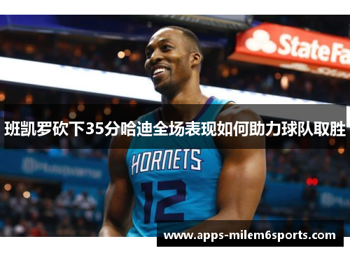 班凯罗砍下35分哈迪全场表现如何助力球队取胜
