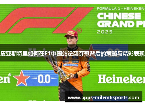 皮亚斯特里如何在F1中国站逆袭夺冠背后的策略与精彩表现
