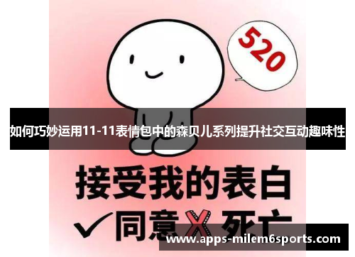 如何巧妙运用11-11表情包中的森贝儿系列提升社交互动趣味性