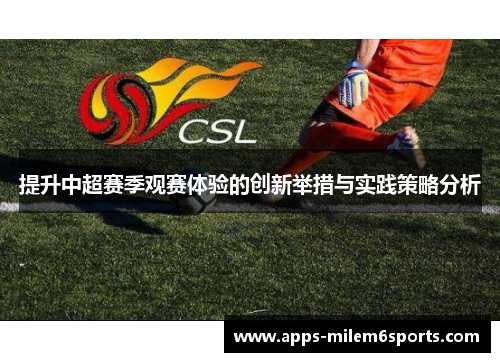 提升中超赛季观赛体验的创新举措与实践策略分析