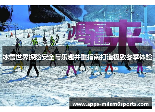 冰雪世界探险安全与乐趣并重指南打造极致冬季体验