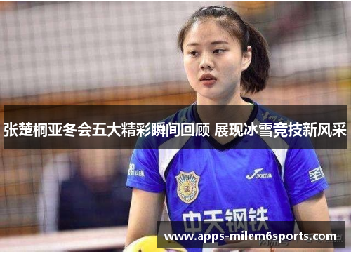 张楚桐亚冬会五大精彩瞬间回顾 展现冰雪竞技新风采
